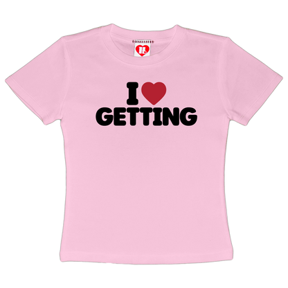 I Love Getting Baby Tee